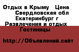 Отдых в Крыму › Цена ­ 250 - Свердловская обл., Екатеринбург г. Развлечения и отдых » Гостиницы   